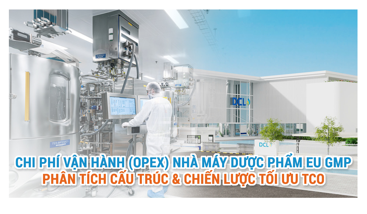 Chi phí vận hành (opex) nhà máy dược phẩm EU GMP: Phân tích cấu trúc & chiến lược tối ưu TCO