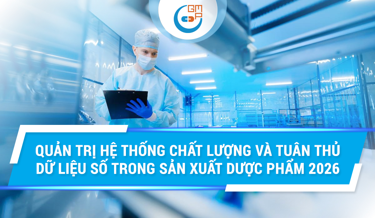 Quản trị Hệ thống Chất lượng và Tuân thủ Dữ liệu số trong Sản xuất Dược phẩm 2026