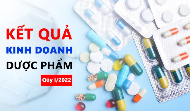 Trái chiều kết quả kinh doanh ngành dược phẩm quý I.2022