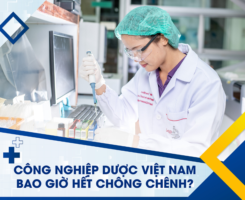 Công nghiệp Dược Việt Nam bao giờ hết chông chênh?